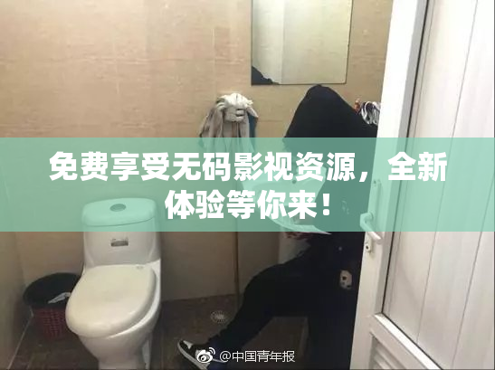免费享受无码影视资源，全新体验等你来！