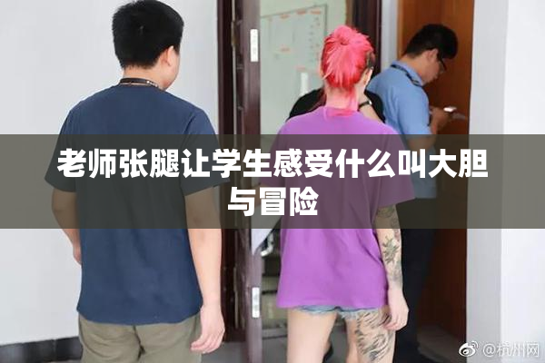 老师张腿让学生感受什么叫大胆与冒险