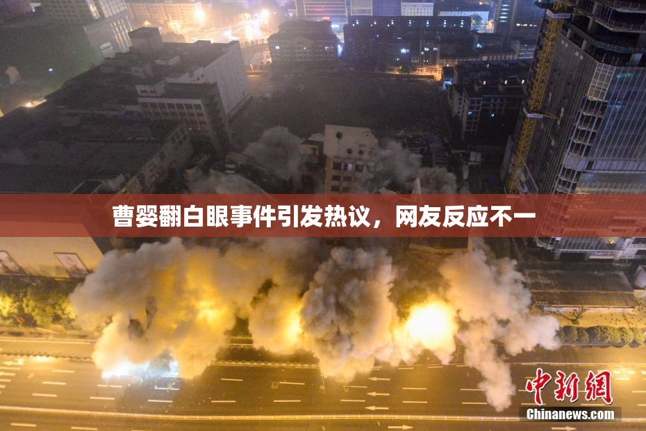 曹婴翻白眼事件引发热议，网友反应不一
