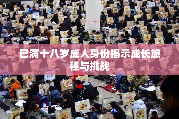 已满十八岁成人身份揭示成长旅程与挑战