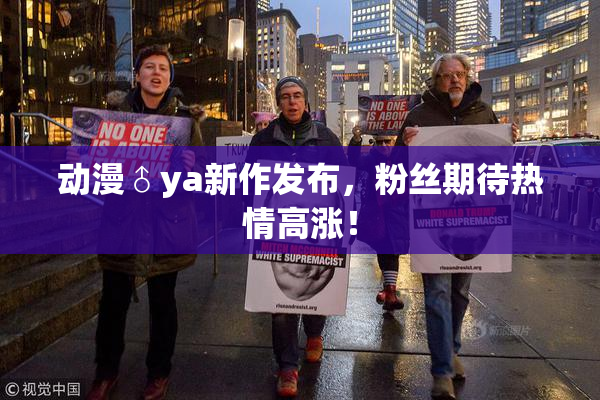 动漫♂ya新作发布，粉丝期待热情高涨！