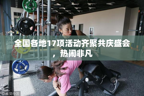 全国各地17项活动齐聚共庆盛会，热闹非凡