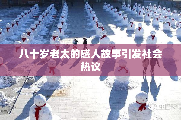 八十岁老太的感人故事引发社会热议
