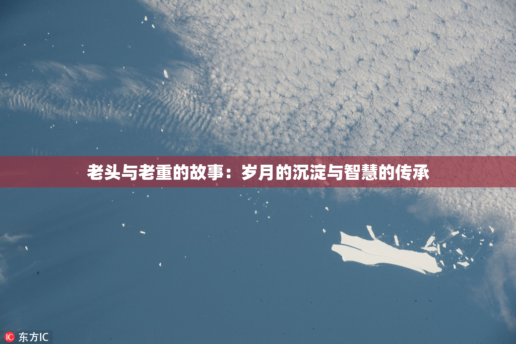 老头与老重的故事：岁月的沉淀与智慧的传承