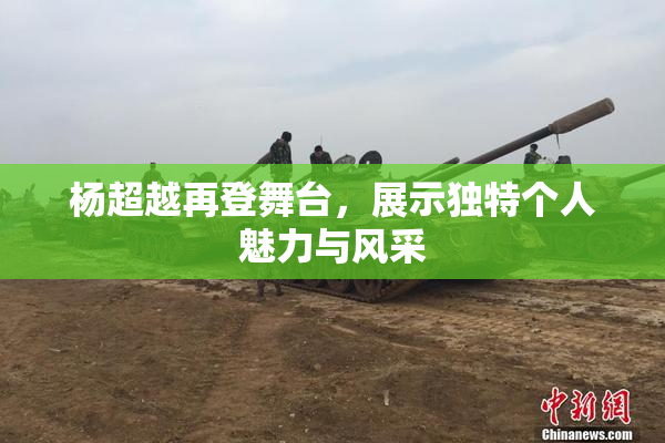 杨超越再登舞台，展示独特个人魅力与风采