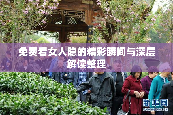 免费看女人隐的精彩瞬间与深层解读整理