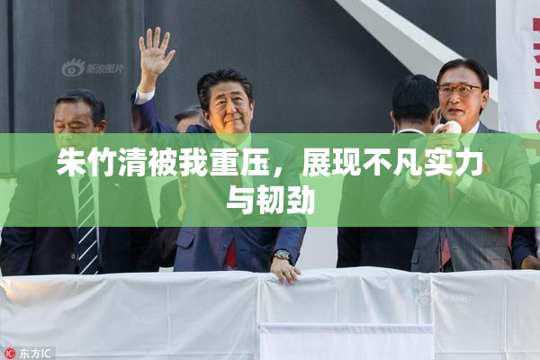 朱竹清被我重压，展现不凡实力与韧劲