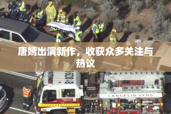 唐嫣出演新作，收获众多关注与热议