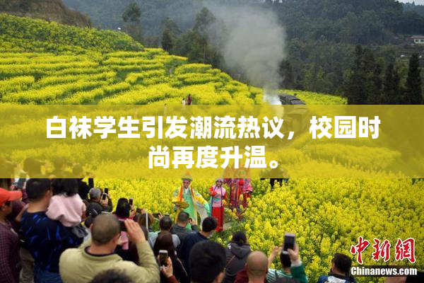 白袜学生引发潮流热议，校园时尚再度升温。