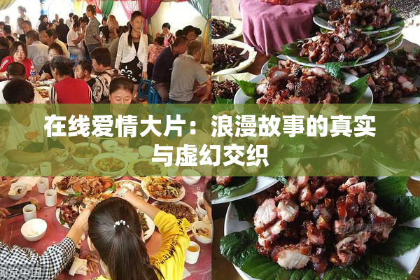 在线爱情大片：浪漫故事的真实与虚幻交织
