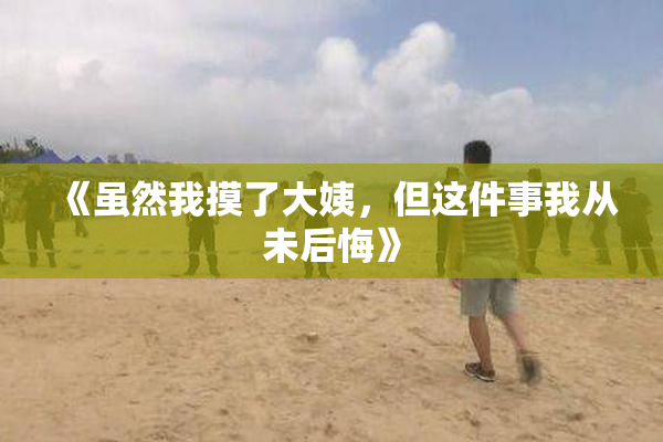 《虽然我摸了大姨，但这件事我从未后悔》