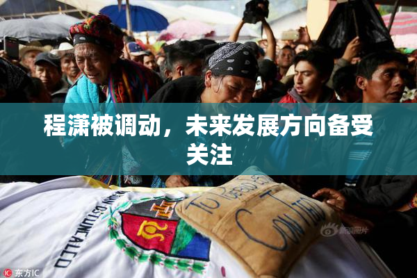 程潇被调动，未来发展方向备受关注