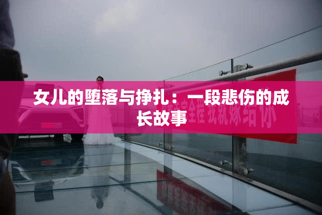女儿的堕落与挣扎：一段悲伤的成长故事
