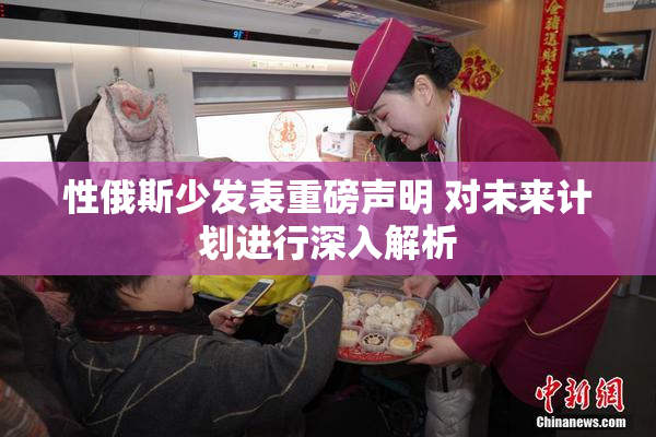 性俄斯少发表重磅声明 对未来计划进行深入解析