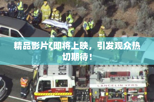 精品影片ζ即将上映，引发观众热切期待！