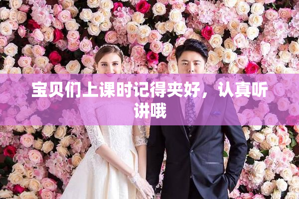 宝贝们上课时记得夹好，认真听讲哦