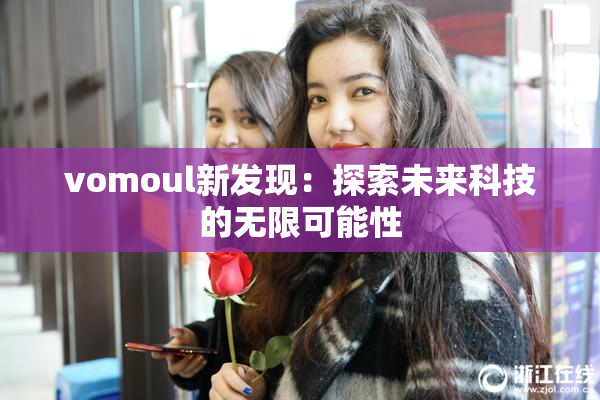 vomoul新发现：探索未来科技的无限可能性