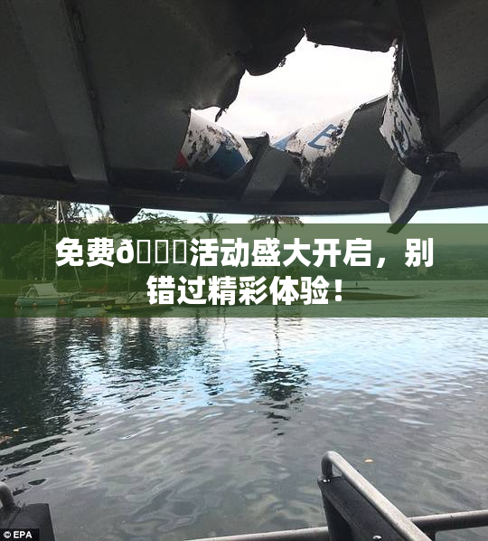 免费🔞活动盛大开启，别错过精彩体验！