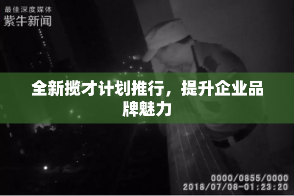 全新揽才计划推行，提升企业品牌魅力