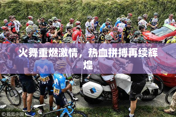 火舞重燃激情，热血拼搏再续辉煌