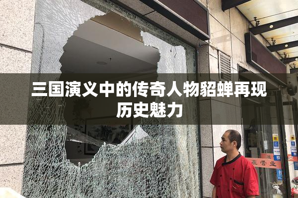 三国演义中的传奇人物貂蝉再现历史魅力