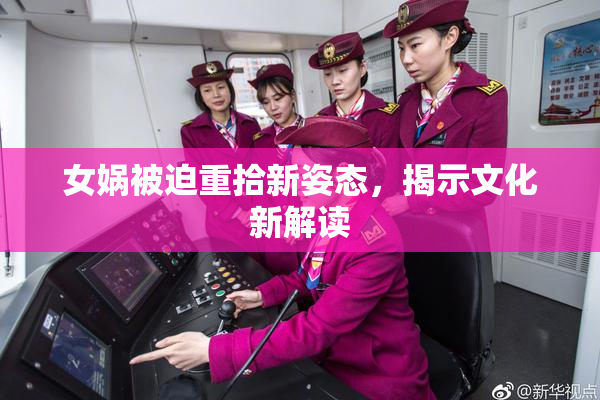 女娲被迫重拾新姿态，揭示文化新解读
