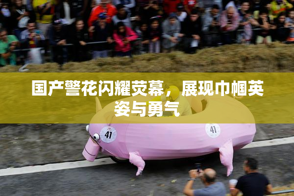 国产警花闪耀荧幕，展现巾帼英姿与勇气
