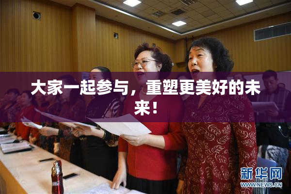 大家一起参与，重塑更美好的未来！
