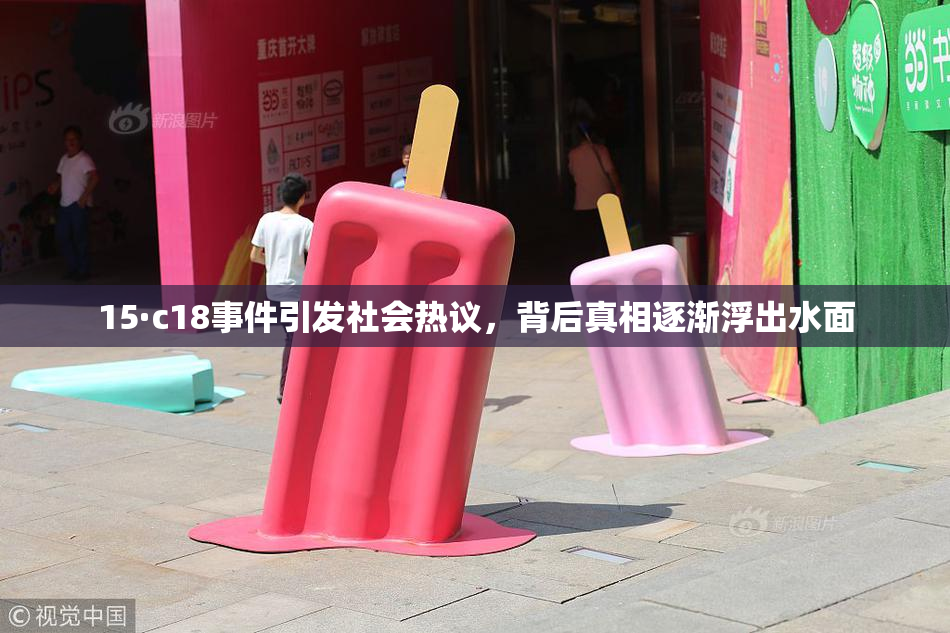 15·c18事件引发社会热议，背后真相逐渐浮出水面