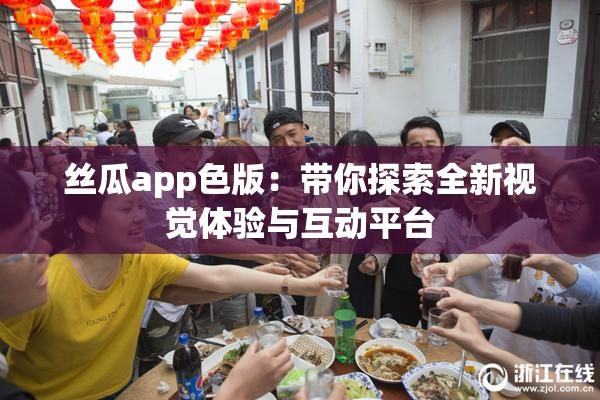 丝瓜app色版：带你探索全新视觉体验与互动平台