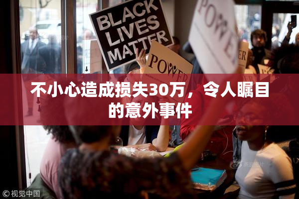 不小心造成损失30万，令人瞩目的意外事件