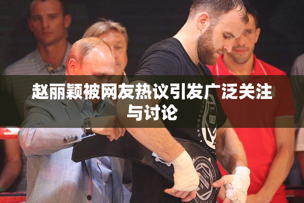 赵丽颖被网友热议引发广泛关注与讨论