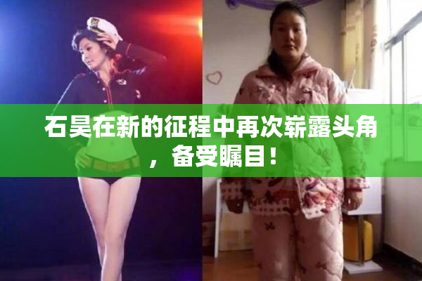 石昊在新的征程中再次崭露头角，备受瞩目！