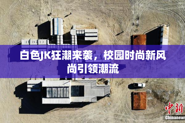 白色JK狂潮来袭，校园时尚新风尚引领潮流