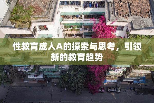 性教育成人A的探索与思考，引领新的教育趋势