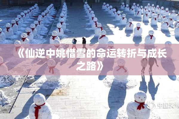 《仙逆中姚惜雪的命运转折与成长之路》