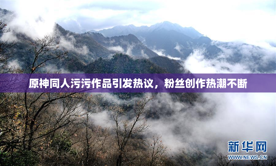 原神同人污污作品引发热议，粉丝创作热潮不断