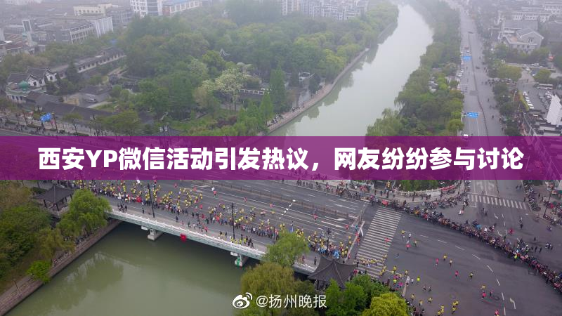西安YP微信活动引发热议，网友纷纷参与讨论