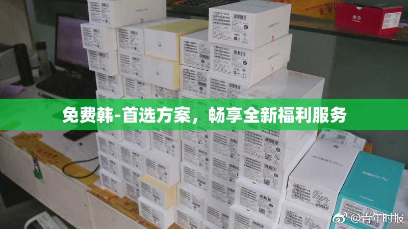 免费韩-首选方案，畅享全新福利服务