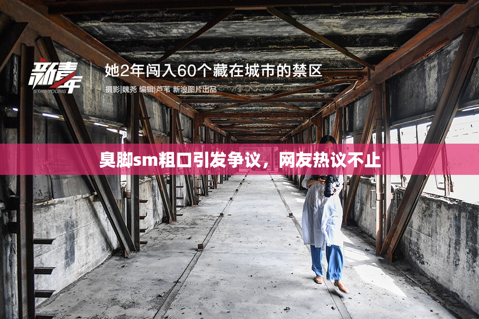 臭脚sm粗口引发争议，网友热议不止