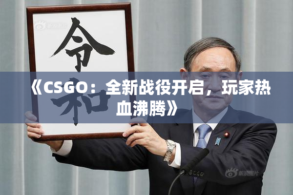 《CSGO：全新战役开启，玩家热血沸腾》