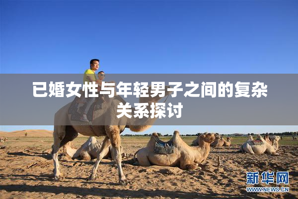 已婚女性与年轻男子之间的复杂关系探讨