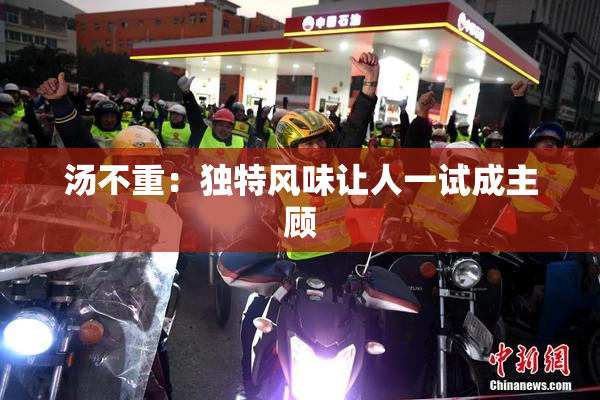 汤不重：独特风味让人一试成主顾