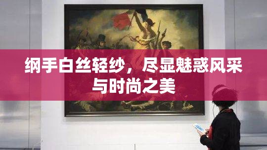 纲手白丝轻纱，尽显魅惑风采与时尚之美