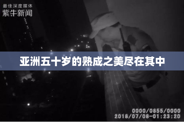 亚洲五十岁的熟成之美尽在其中