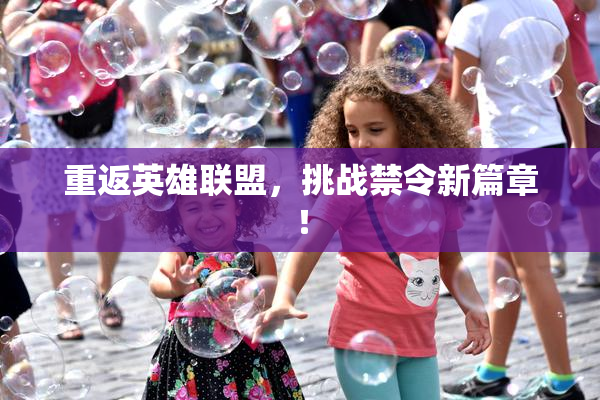重返英雄联盟，挑战禁令新篇章！