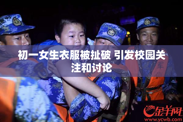 初一女生衣服被扯破 引发校园关注和讨论