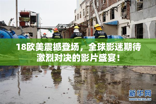 18欧美震撼登场，全球影迷期待激烈对决的影片盛宴！