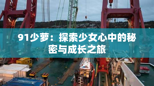 91少萝：探索少女心中的秘密与成长之旅