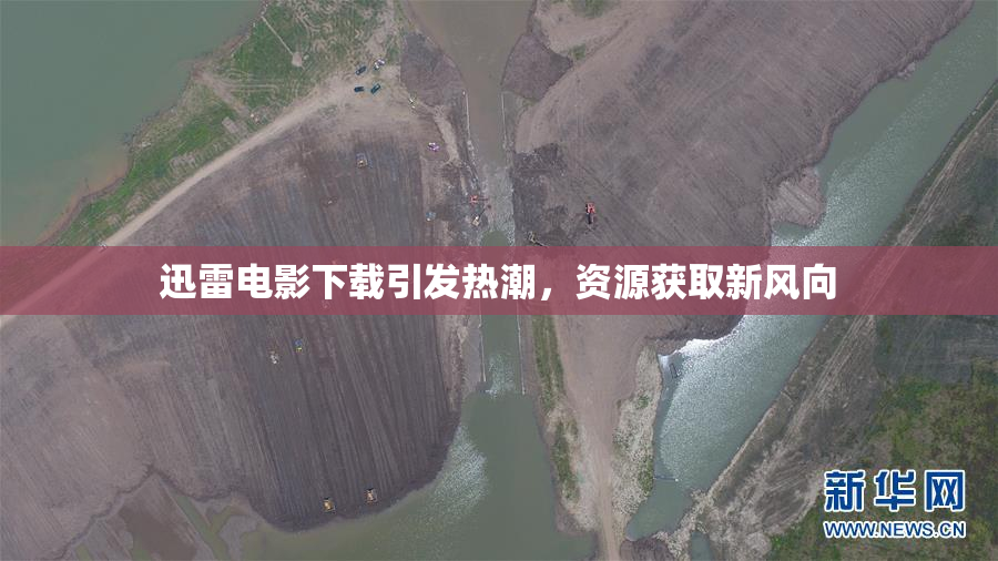 迅雷电影下载引发热潮，资源获取新风向